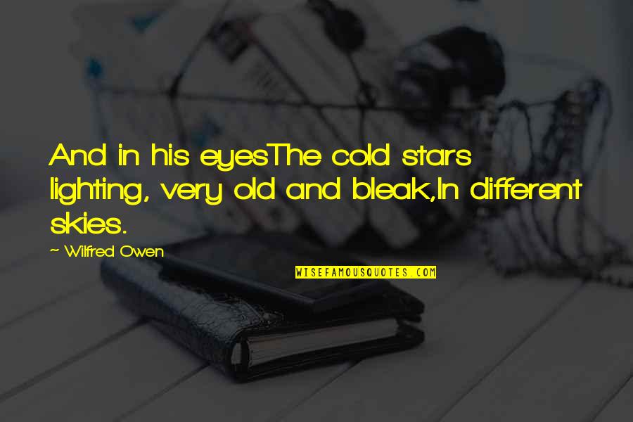 Cold Eyes Quotes By Wilfred Owen: And in his eyesThe cold stars lighting, very
