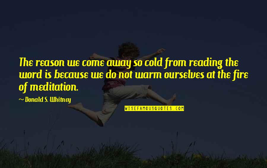 Cold Fire Quotes By Donald S. Whitney: The reason we come away so cold from