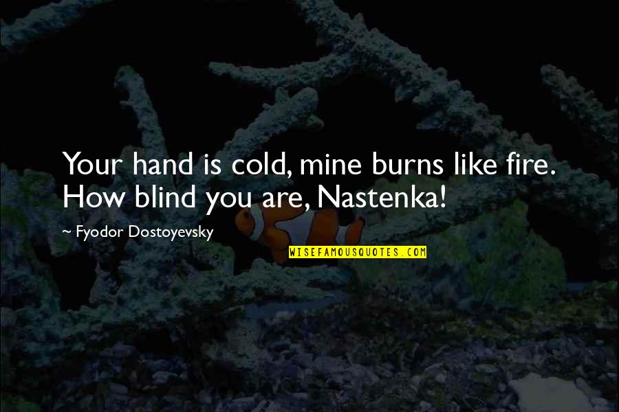 Cold Fire Quotes By Fyodor Dostoyevsky: Your hand is cold, mine burns like fire.