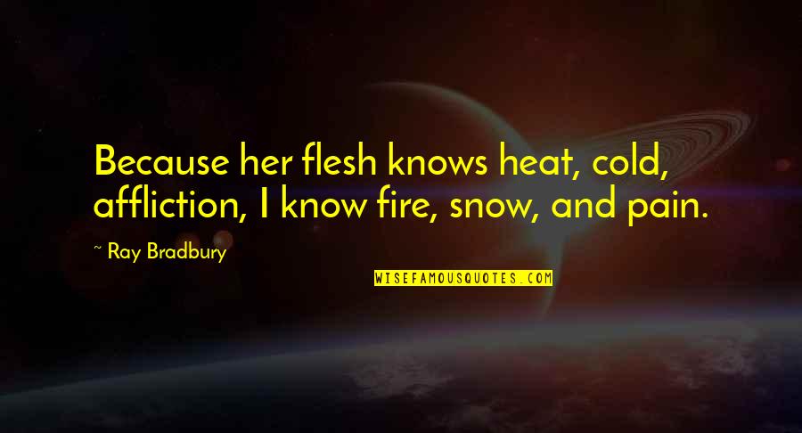 Cold Fire Quotes By Ray Bradbury: Because her flesh knows heat, cold, affliction, I