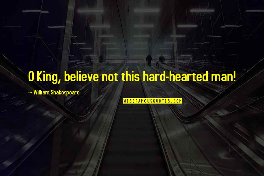 Cold Friday Morning Quotes By William Shakespeare: O King, believe not this hard-hearted man!