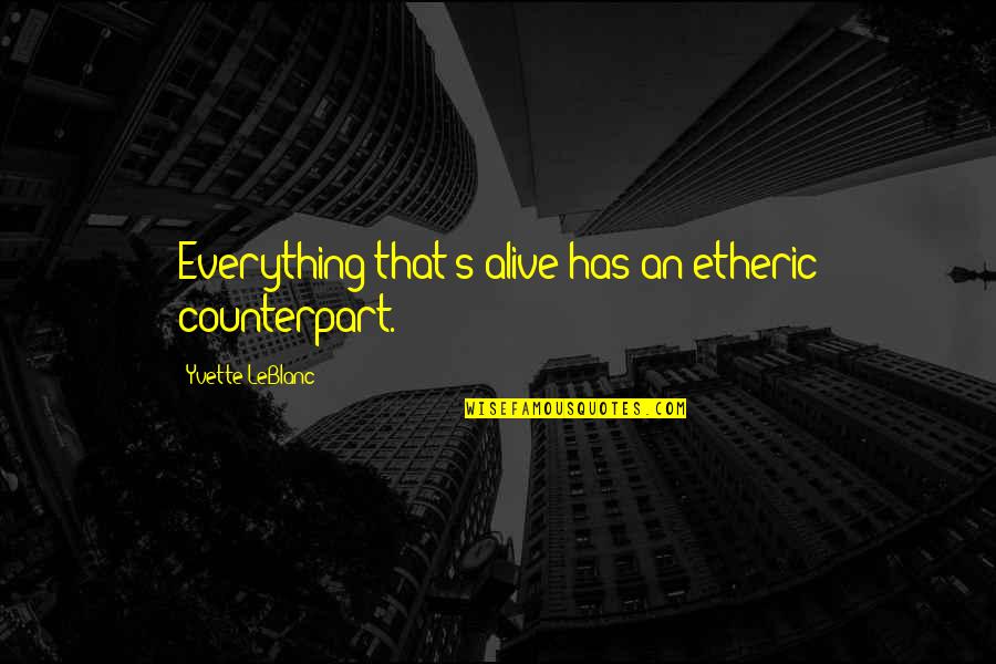 Cold Friday Morning Quotes By Yvette LeBlanc: Everything that's alive has an etheric counterpart.