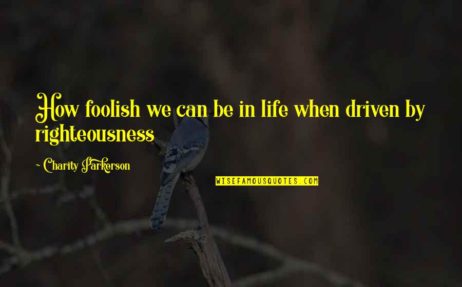 Cold Frigid Quotes By Charity Parkerson: How foolish we can be in life when Cold Frigid Quotes By Charity Parkerson: How foolish we can be in life when