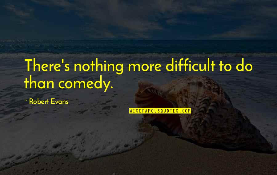 Cold Front Quotes By Robert Evans: There's nothing more difficult to do than comedy.