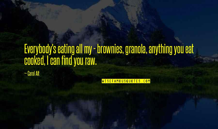 Cold Frosty Morning Quotes By Carol Alt: Everybody's eating all my - brownies, granola, anything