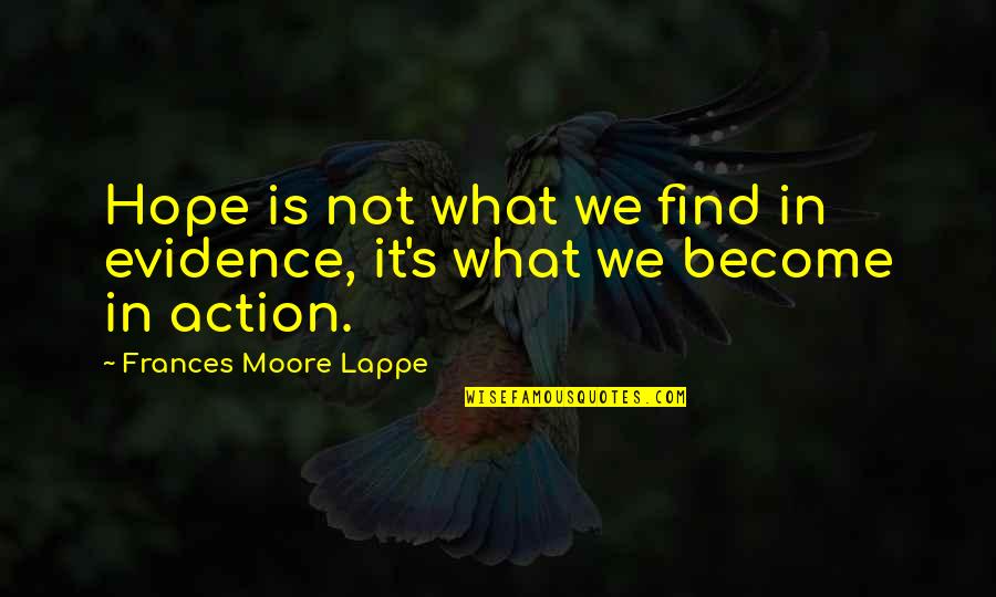 Cold Frosty Morning Quotes By Frances Moore Lappe: Hope is not what we find in evidence, Cold Frosty Morning Quotes By Frances Moore Lappe: Hope is not what we find in evidence,