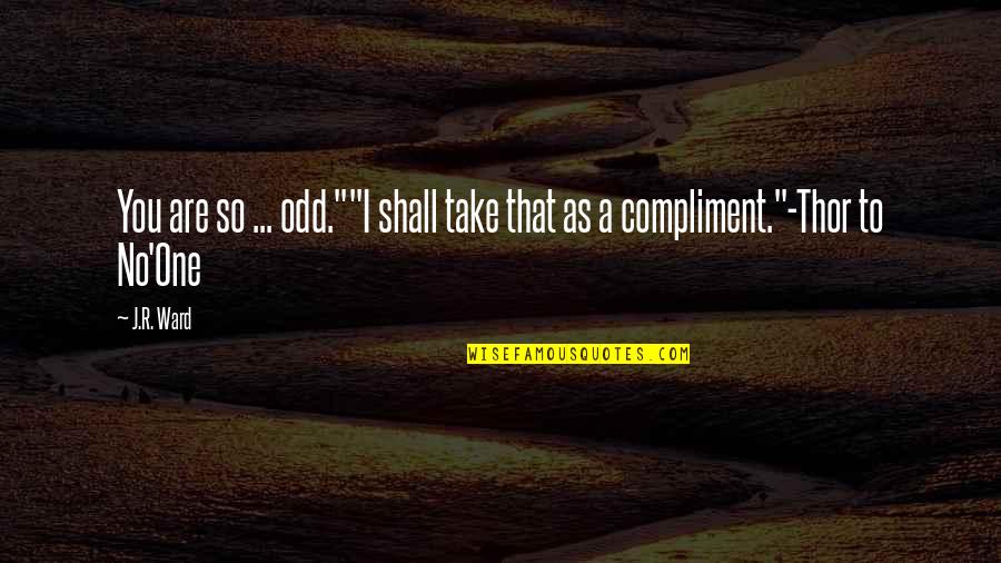 Cold Frosty Morning Quotes By J.R. Ward: You are so ... odd.""I shall take that