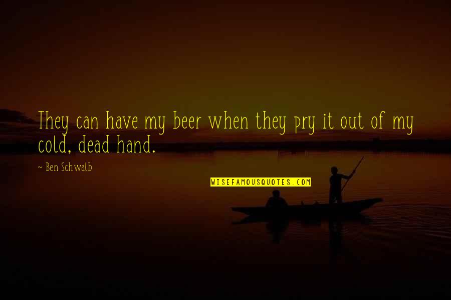 Cold Hands Quotes By Ben Schwalb: They can have my beer when they pry