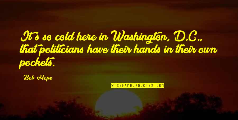 Cold Hands Quotes By Bob Hope: It's so cold here in Washington, D.C., that