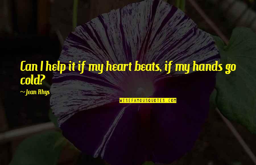 Cold Hands Quotes By Jean Rhys: Can I help it if my heart beats,