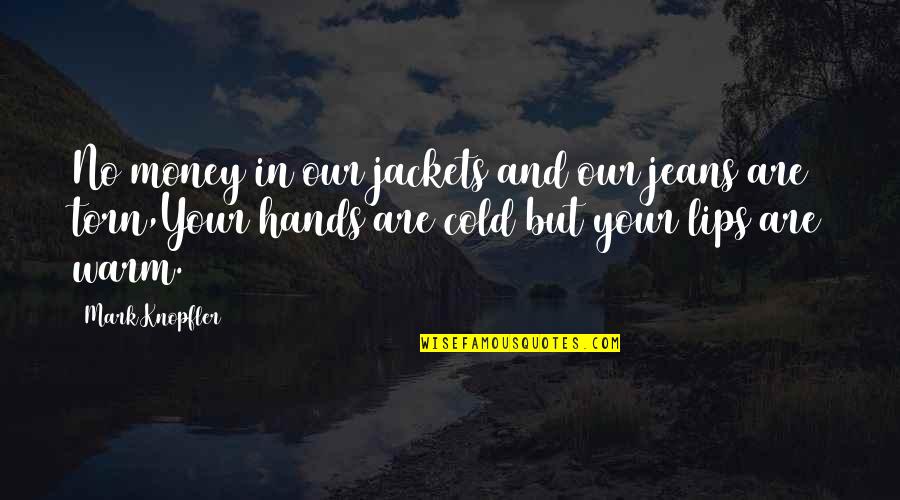 Cold Hands Quotes By Mark Knopfler: No money in our jackets and our jeans