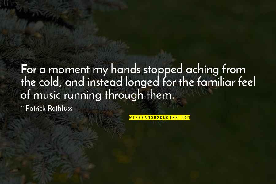 Cold Hands Quotes By Patrick Rothfuss: For a moment my hands stopped aching from