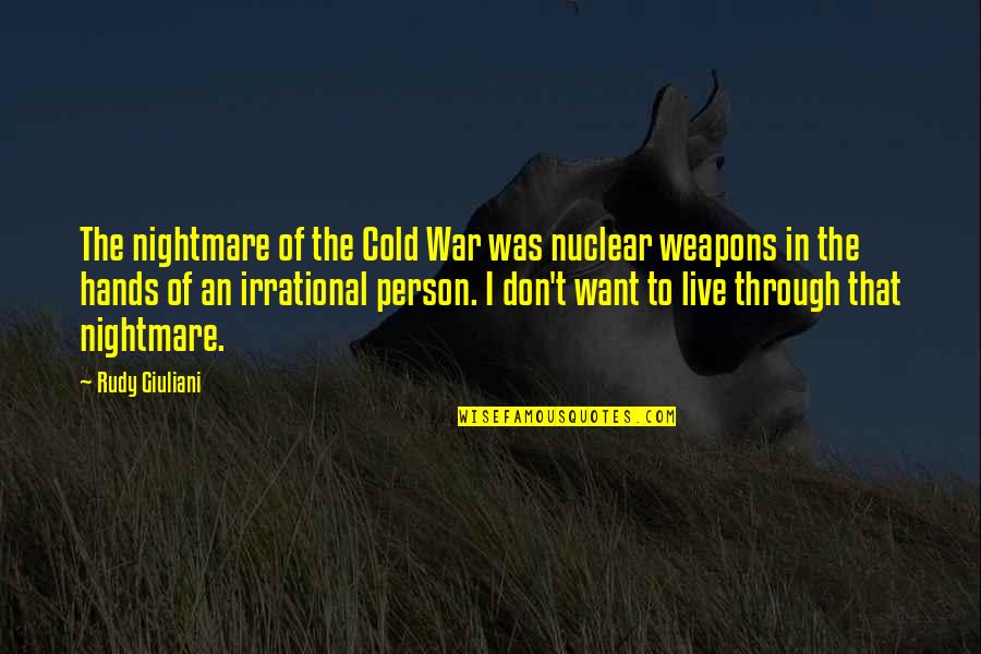 Cold Hands Quotes By Rudy Giuliani: The nightmare of the Cold War was nuclear