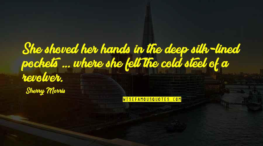 Cold Hands Quotes By Sherry Morris: She shoved her hands in the deep silk-lined
