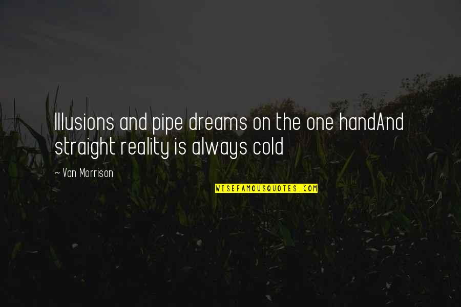 Cold Hands Quotes By Van Morrison: Illusions and pipe dreams on the one handAnd