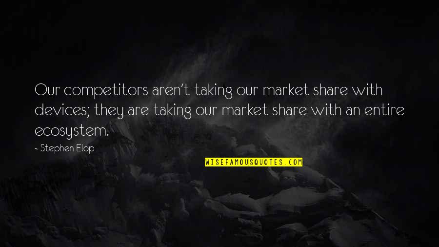 Cold Hands Warm Heart Quotes By Stephen Elop: Our competitors aren't taking our market share with