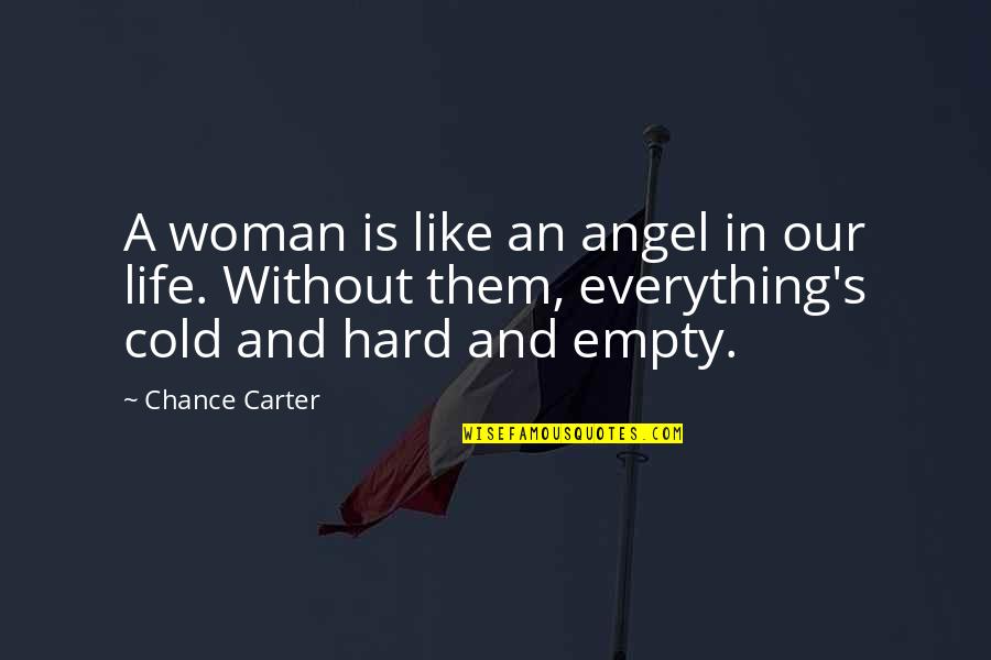 Cold Hard Quotes By Chance Carter: A woman is like an angel in our