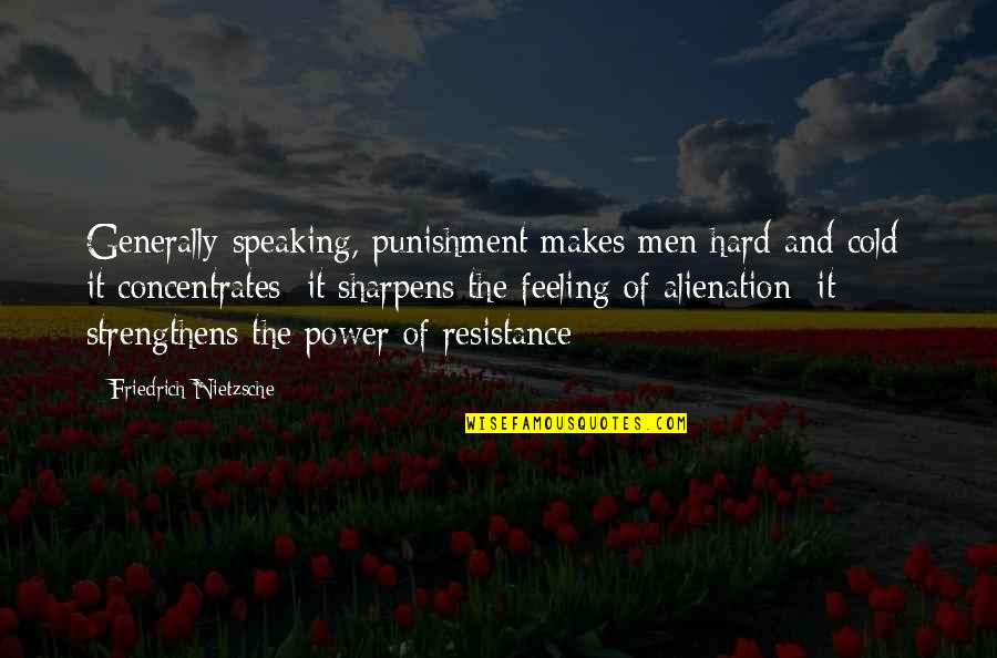 Cold Hard Quotes By Friedrich Nietzsche: Generally speaking, punishment makes men hard and cold;