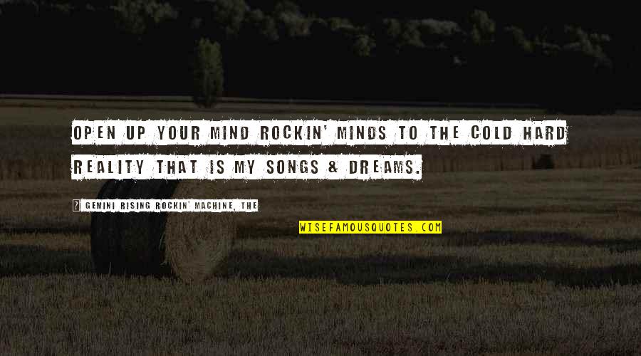 Cold Hard Quotes By Gemini Rising Rockin' Machine, The: Open up your Mind Rockin' Minds to the