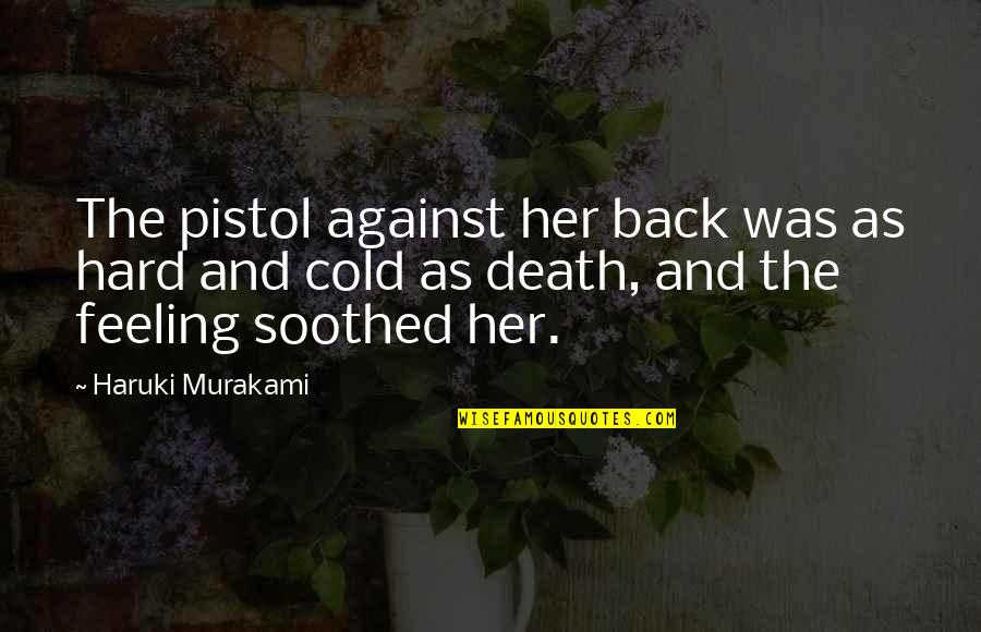 Cold Hard Quotes By Haruki Murakami: The pistol against her back was as hard