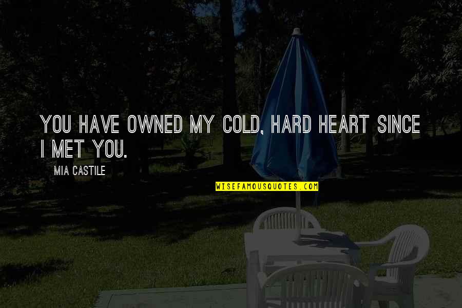 Cold Hard Quotes By Mia Castile: You have owned my cold, hard heart since
