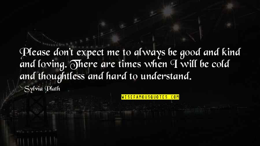 Cold Hard Quotes By Sylvia Plath: Please don't expect me to always be good