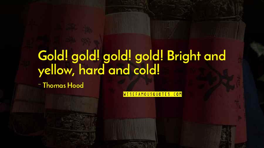 Cold Hard Quotes By Thomas Hood: Gold! gold! gold! gold! Bright and yellow, hard