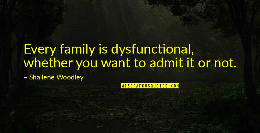 Cold Heart Poems Quotes By Shailene Woodley: Every family is dysfunctional, whether you want to Cold Heart Poems Quotes By Shailene Woodley: Every family is dysfunctional, whether you want to