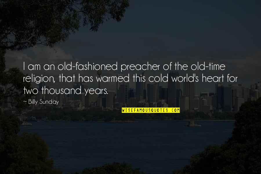 Cold Heart Quotes By Billy Sunday: I am an old-fashioned preacher of the old-time