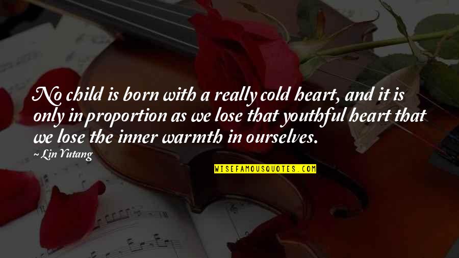 Cold Heart Quotes By Lin Yutang: No child is born with a really cold