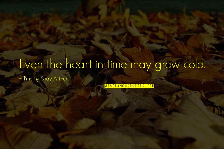 Cold Heart Quotes By Timothy Shay Arthur: Even the heart in time may grow cold.