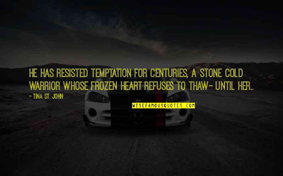 Cold Heart Quotes By Tina St. John: He has resisted Temptation for Centuries, A stone