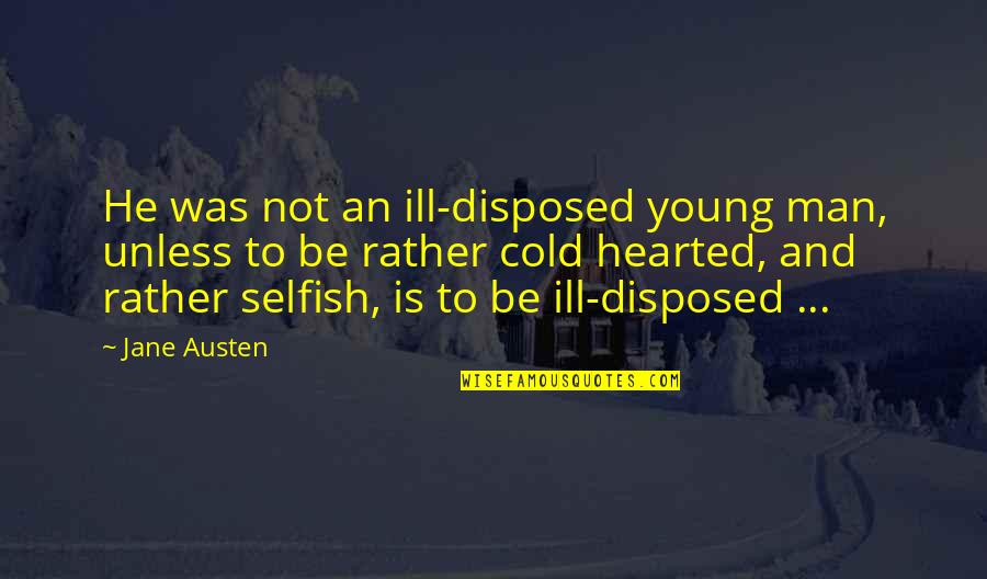 Cold Hearted Man Quotes By Jane Austen: He was not an ill-disposed young man, unless