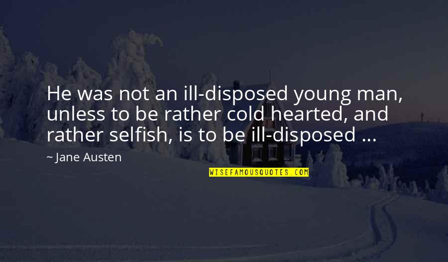 Cold Hearted Men Quotes By Jane Austen: He was not an ill-disposed young man, unless