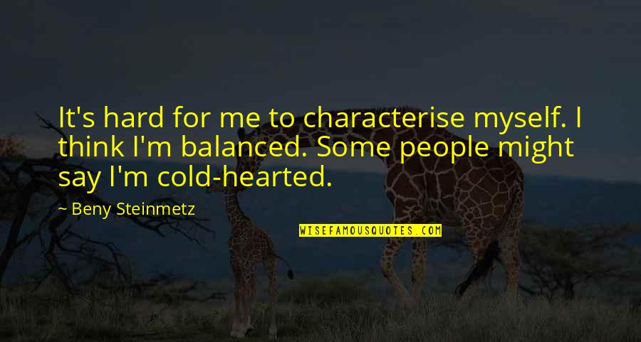 Cold Hearted People Quotes By Beny Steinmetz: It's hard for me to characterise myself. I