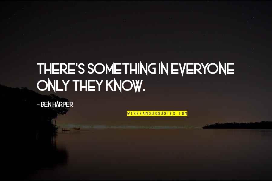Cold Hearted Person Quotes By Ben Harper: There's something in everyone only they know.