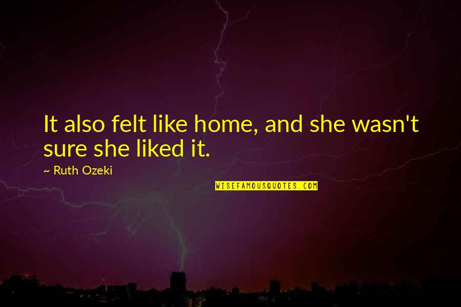 Cold Hearted Rake Quotes By Ruth Ozeki: It also felt like home, and she wasn't