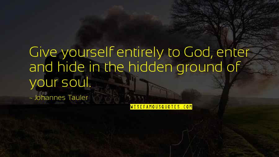 Cold Hearted Twitter Quotes By Johannes Tauler: Give yourself entirely to God, enter and hide