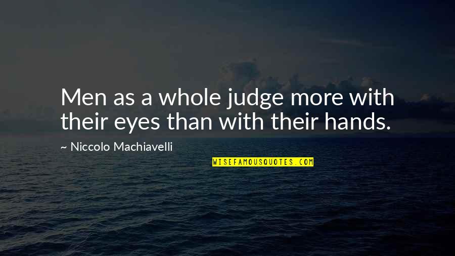 Cold Hearted Woman Quotes By Niccolo Machiavelli: Men as a whole judge more with their