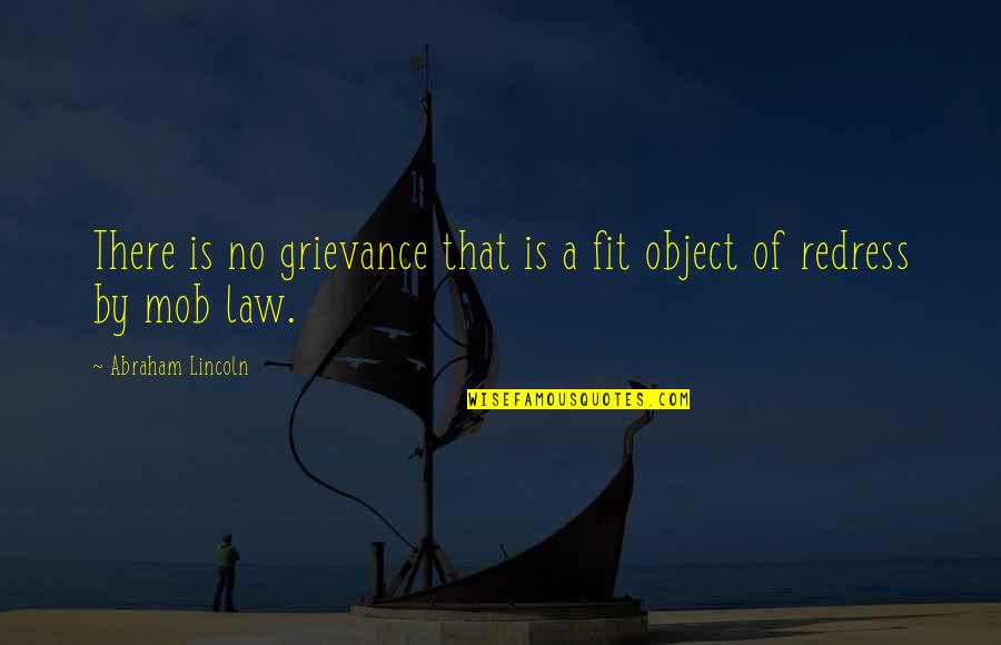 Cold Heartedness Quotes By Abraham Lincoln: There is no grievance that is a fit