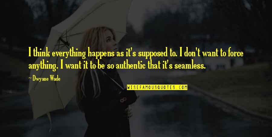 Cold Heartedness Synonyms Quotes By Dwyane Wade: I think everything happens as it's supposed to. Cold Heartedness Synonyms Quotes By Dwyane Wade: I think everything happens as it's supposed to.