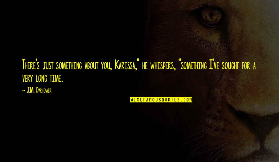Cold Heartedness Synonyms Quotes By J.M. Darhower: There's just something about you, Karissa," he whispers, Cold Heartedness Synonyms Quotes By J.M. Darhower: There's just something about you, Karissa," he whispers,