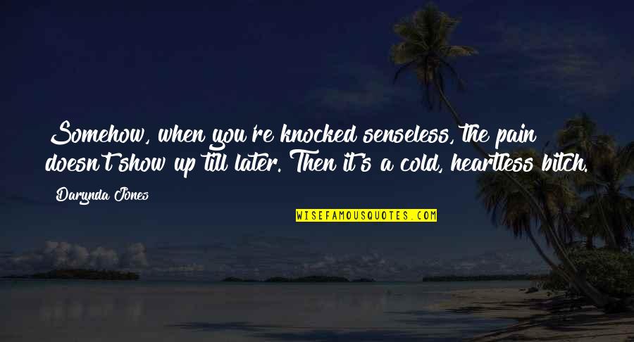 Cold Heartless Quotes By Darynda Jones: Somehow, when you're knocked senseless, the pain doesn't