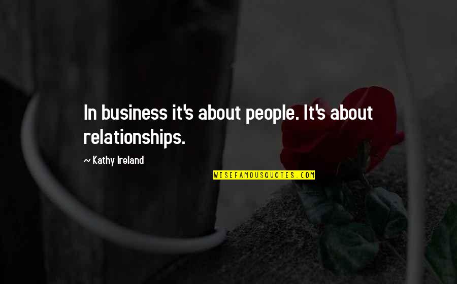 Cold Heartless Quotes By Kathy Ireland: In business it's about people. It's about relationships.