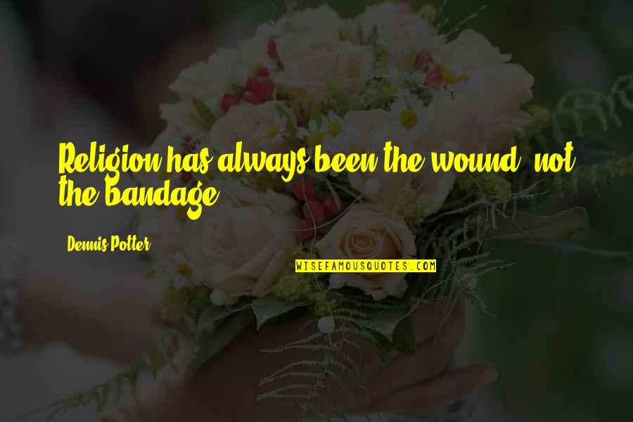 Cold Hearts Quotes By Dennis Potter: Religion has always been the wound, not the Cold Hearts Quotes By Dennis Potter: Religion has always been the wound, not the