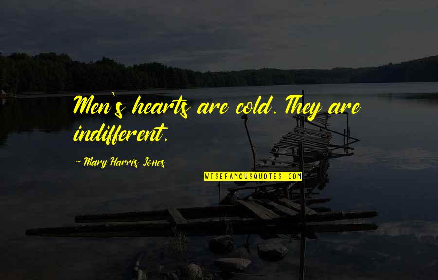 Cold Hearts Quotes By Mary Harris Jones: Men's hearts are cold. They are indifferent. Cold Hearts Quotes By Mary Harris Jones: Men's hearts are cold. They are indifferent.