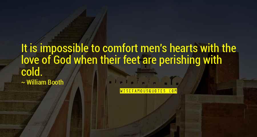 Cold Hearts Quotes By William Booth: It is impossible to comfort men's hearts with Cold Hearts Quotes By William Booth: It is impossible to comfort men's hearts with