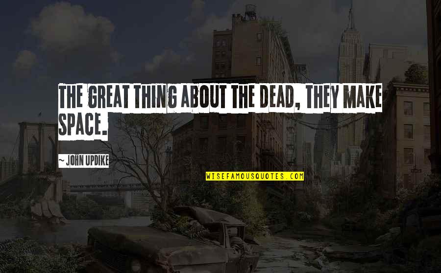 Cold Ice Cream Quotes By John Updike: The great thing about the dead, they make Cold Ice Cream Quotes By John Updike: The great thing about the dead, they make