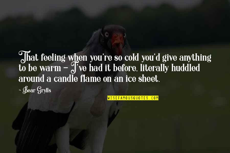 Cold Ice Quotes By Bear Grylls: That feeling when you're so cold you'd give