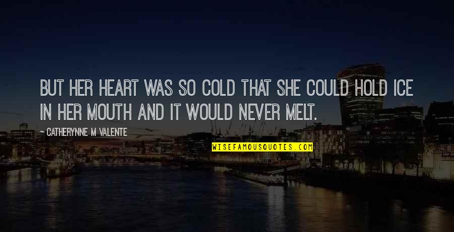 Cold Ice Quotes By Catherynne M Valente: But her heart was so cold that she